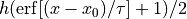 h(\mathrm{erf}[(x-x_0)/\tau] + 1)/2