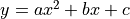 y = ax^2 + bx + c